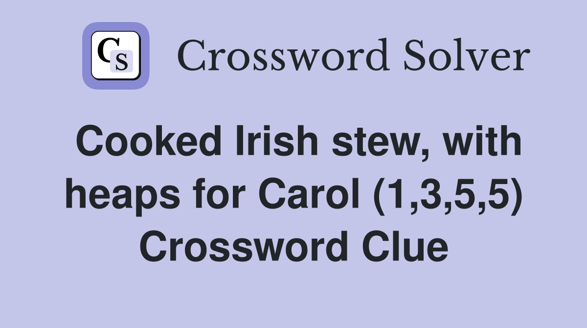 Cooked Irish stew, with heaps for Carol (1,3,5,5) Crossword Clue