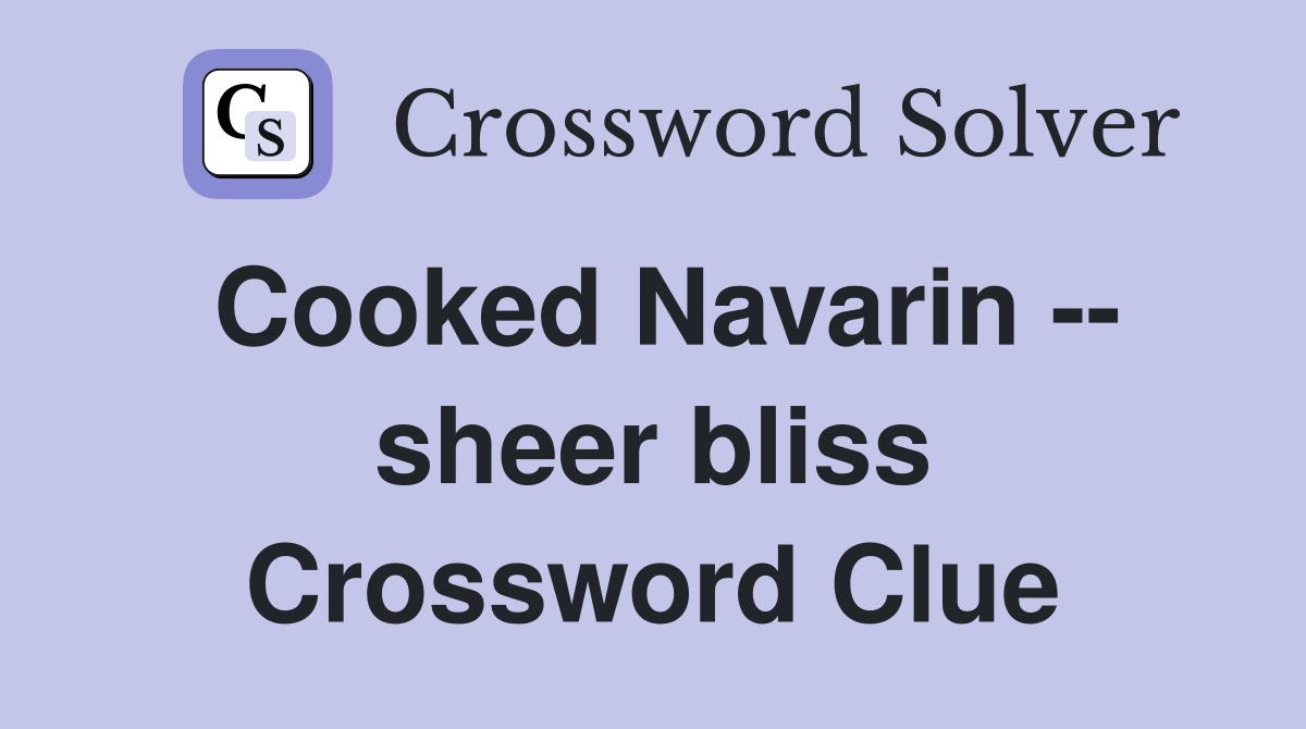 Cooked Navarin -- sheer bliss Crossword Clue