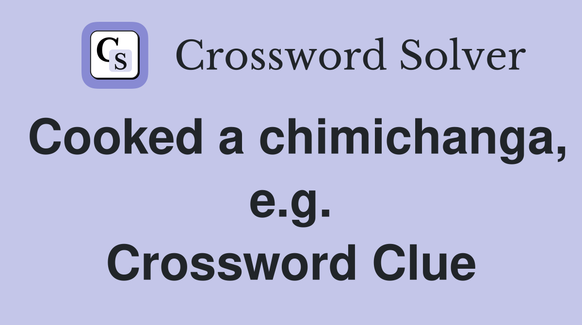 Cooked a chimichanga, e.g. Crossword Clue