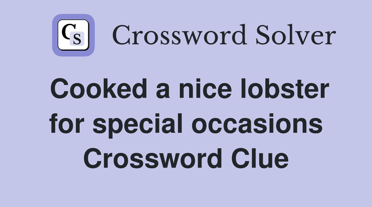 Cooked a nice lobster for special occasions Crossword Clue