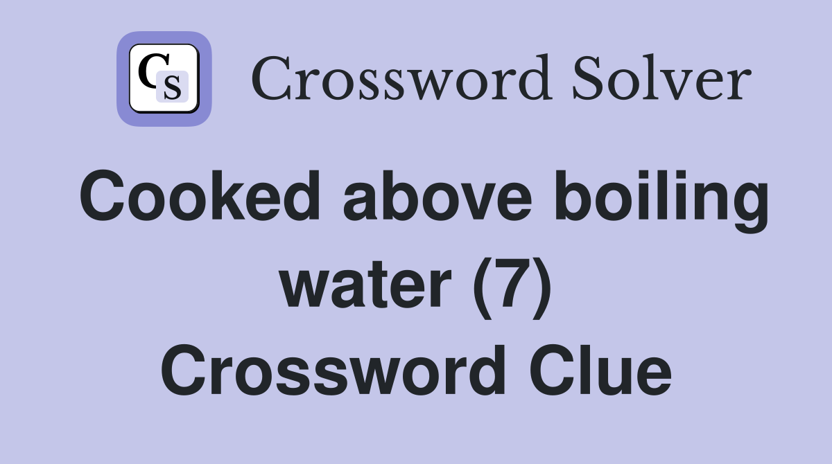Cooked above boiling water (7) Crossword Clue