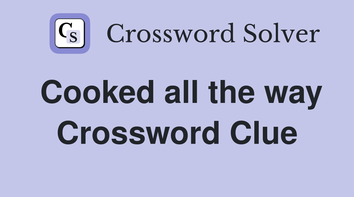 Cooked all the way Crossword Clue
