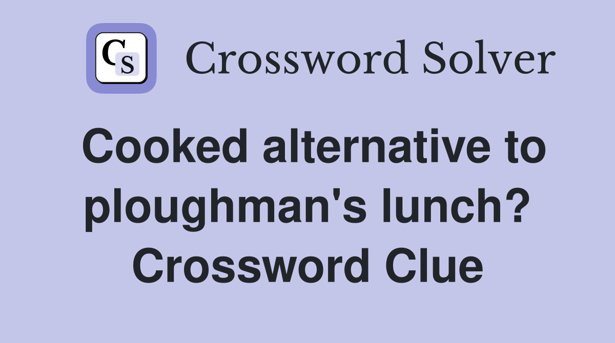 Cooked alternative to ploughman's lunch? Crossword Clue