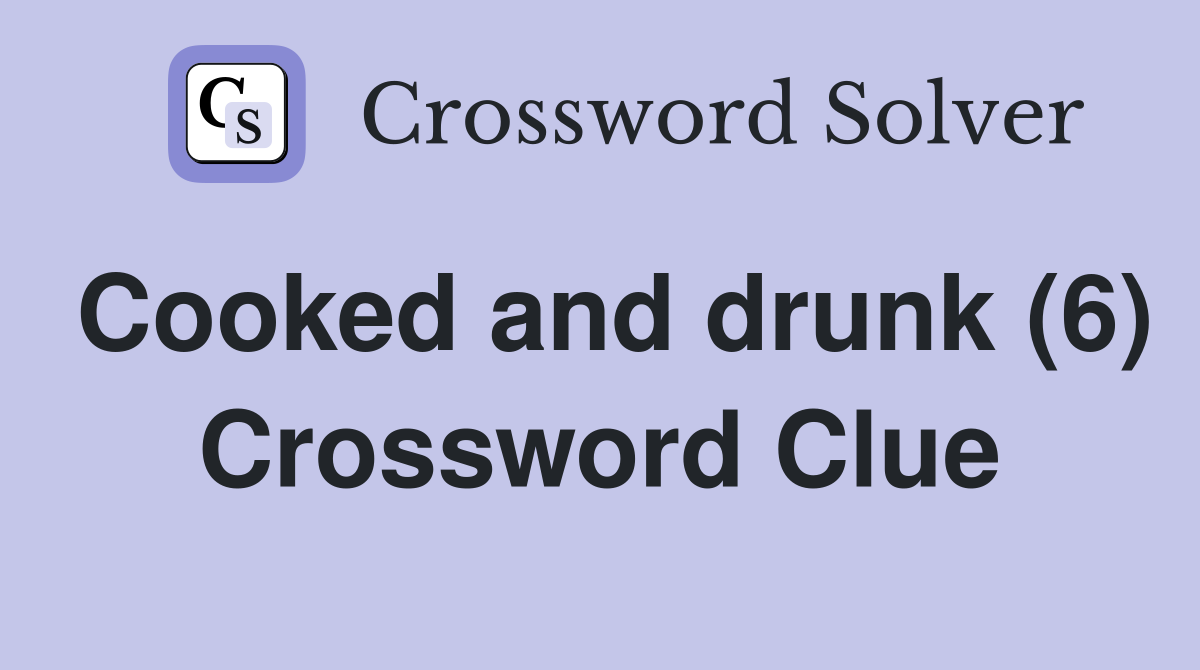 Cooked and drunk (6) Crossword Clue