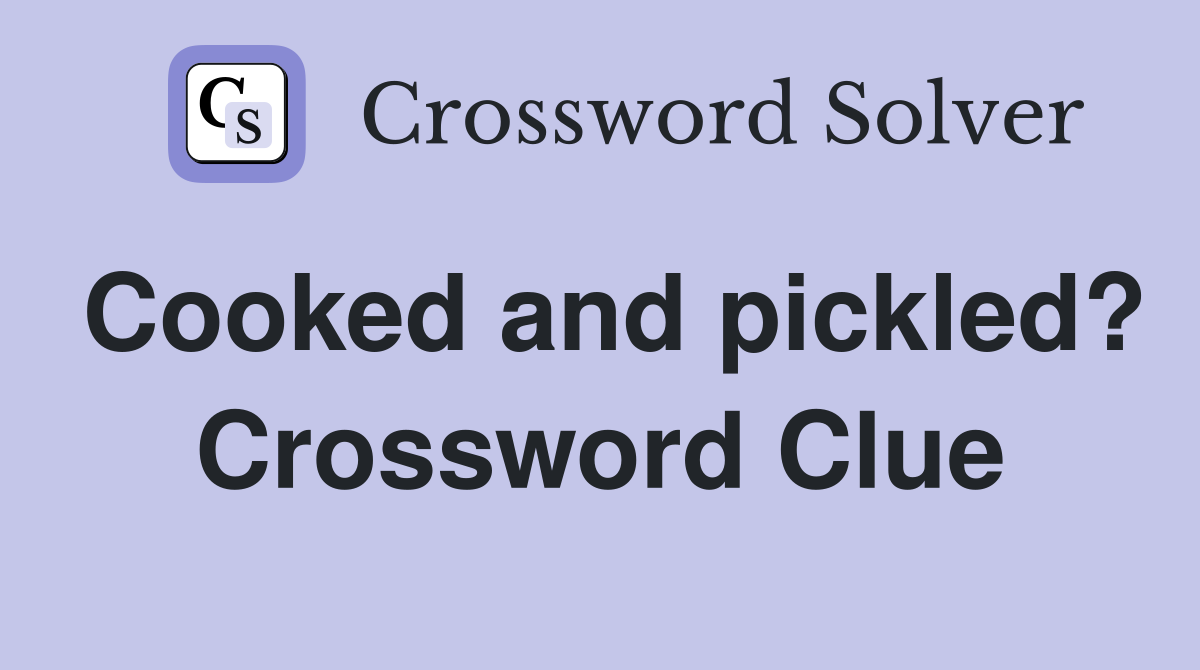 Cooked and pickled? Crossword Clue