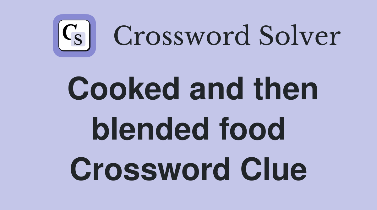 Cooked and then blended food Crossword Clue