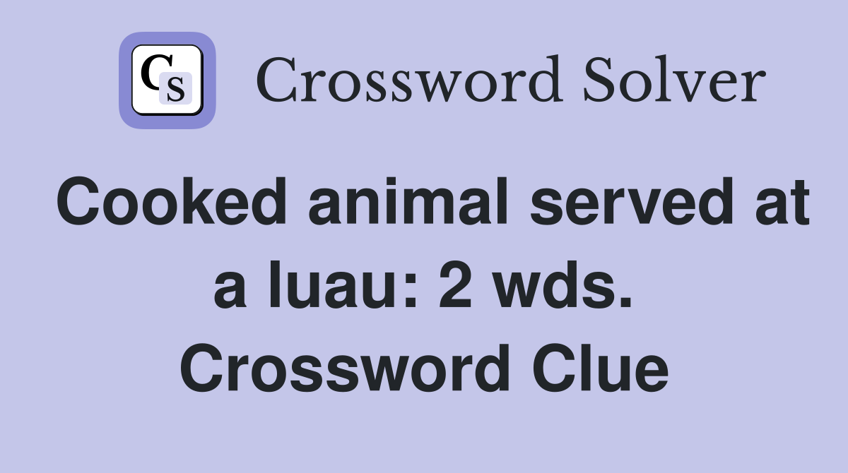 Cooked animal served at a luau: 2 wds. Crossword Clue
