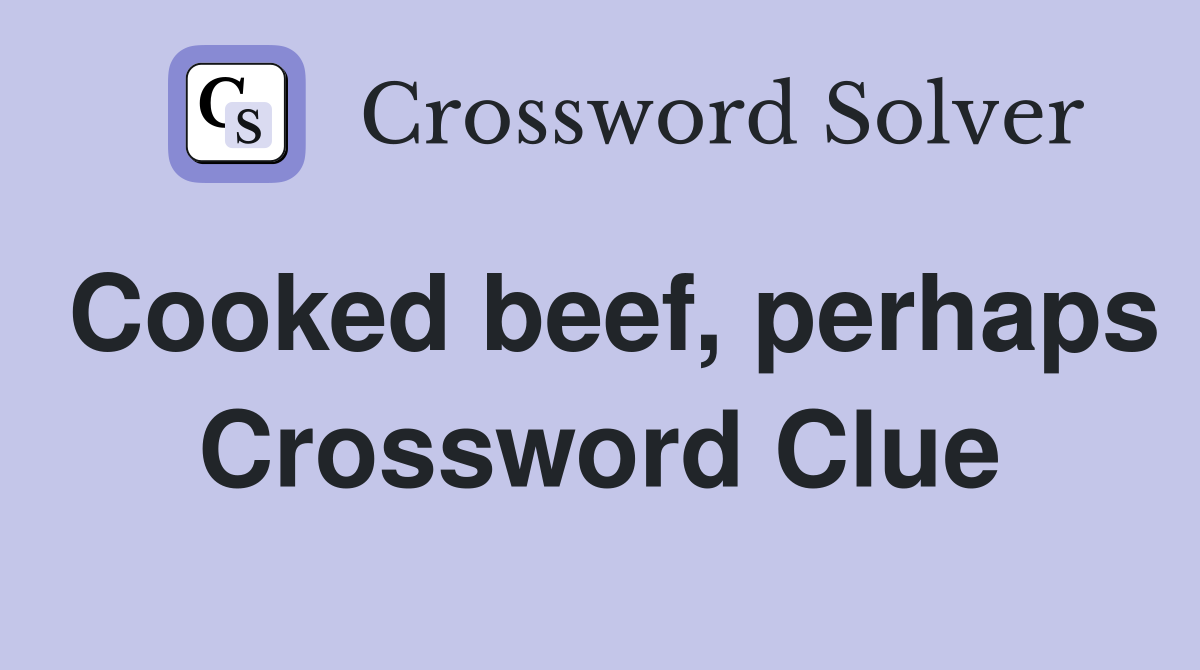 Cooked beef, perhaps Crossword Clue