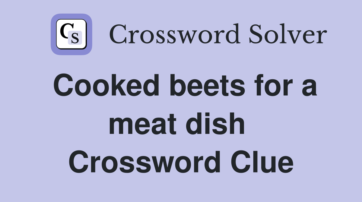 Cooked beets for a meat dish  Crossword Clue