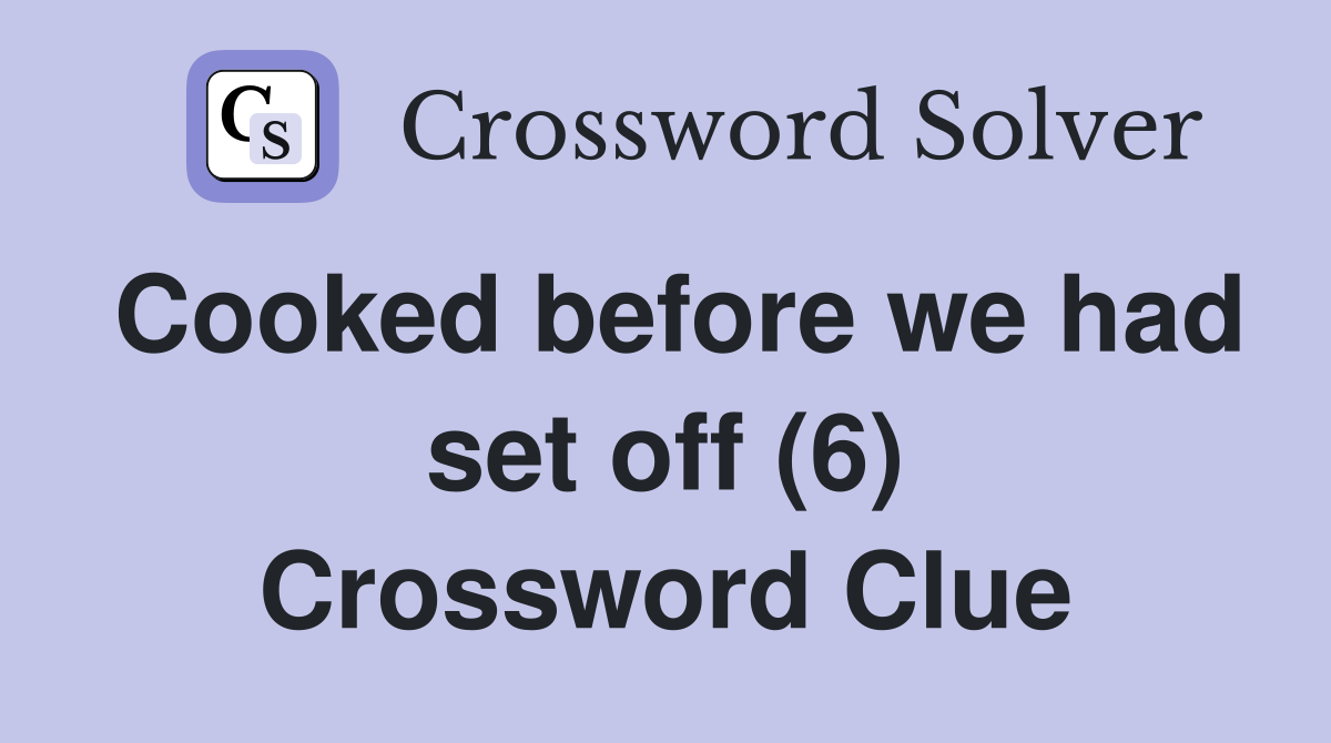 Cooked before we had set off (6) Crossword Clue