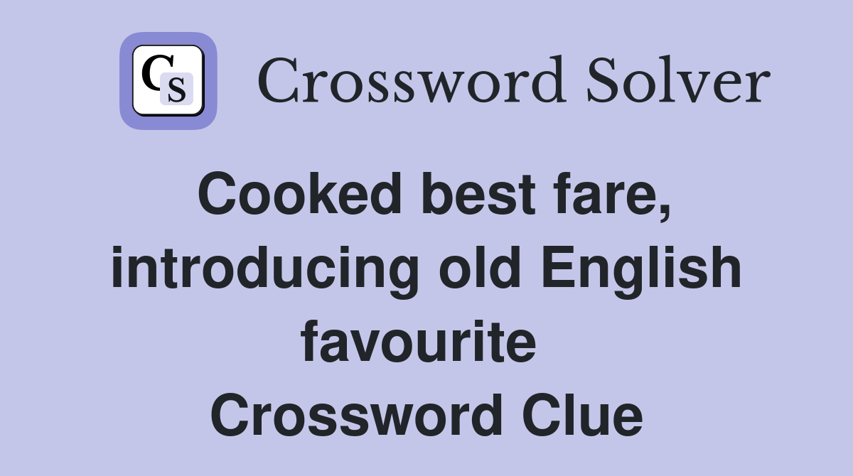 Cooked best fare, introducing old English favourite  Crossword Clue