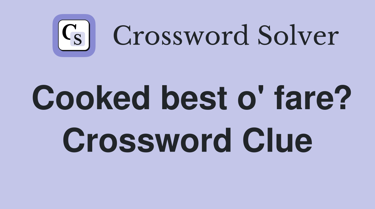 Cooked best o' fare? Crossword Clue