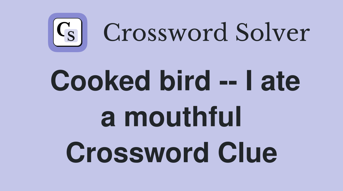 Cooked bird -- I ate a mouthful Crossword Clue