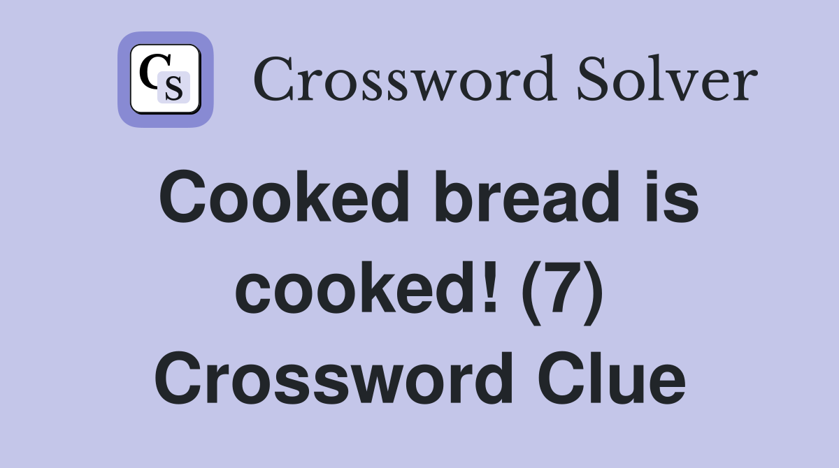 Cooked bread is cooked! (7) Crossword Clue