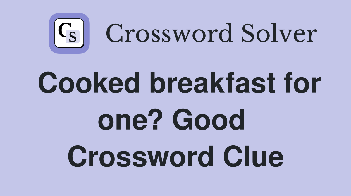 Cooked breakfast for one? Good  Crossword Clue