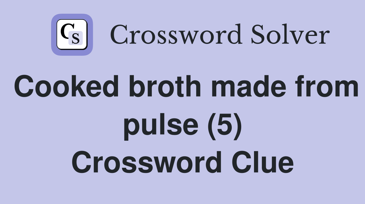 Cooked broth made from pulse (5) Crossword Clue