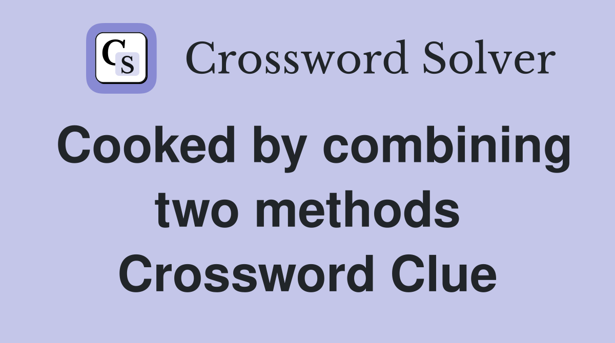 Cooked by combining two methods Crossword Clue