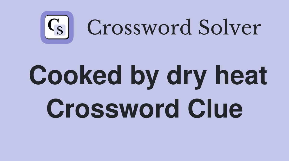 Cooked by dry heat Crossword Clue