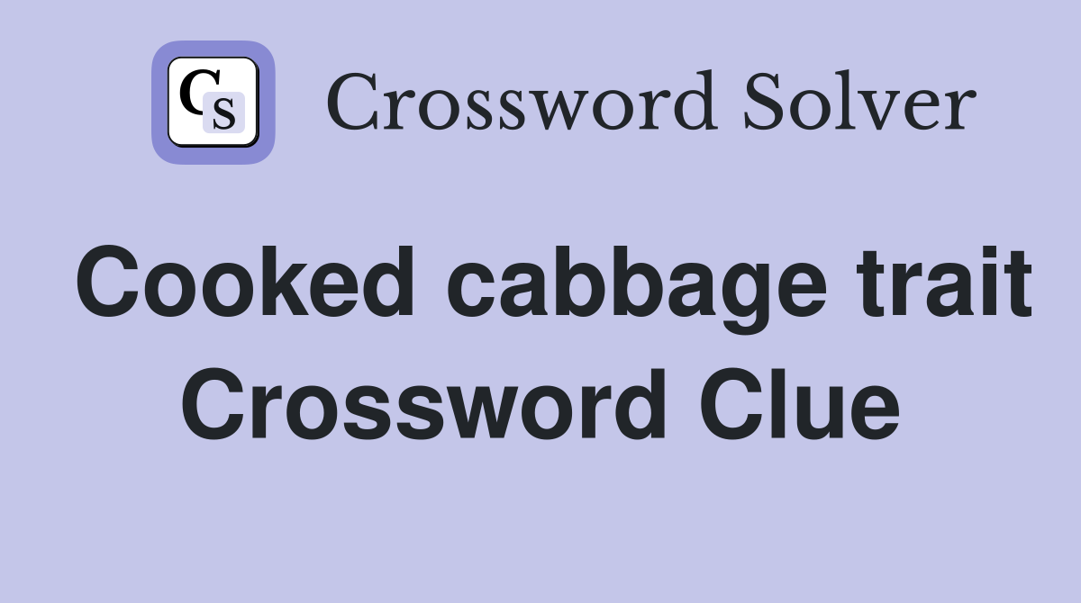 Cooked cabbage trait Crossword Clue