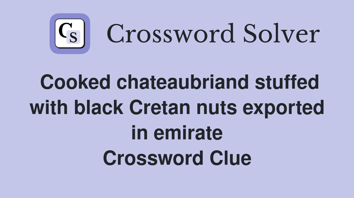 Cooked chateaubriand stuffed with black Cretan nuts exported in emirate Crossword Clue