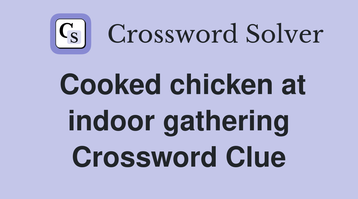 Cooked chicken at indoor gathering Crossword Clue