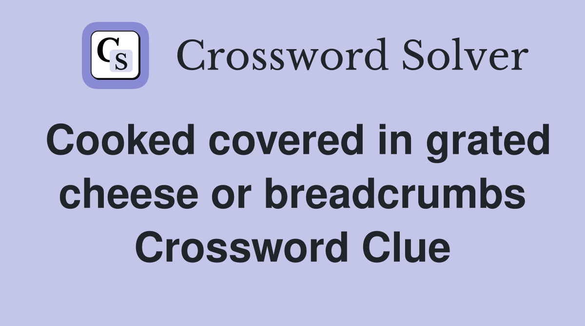 Cooked covered in grated cheese or breadcrumbs Crossword Clue