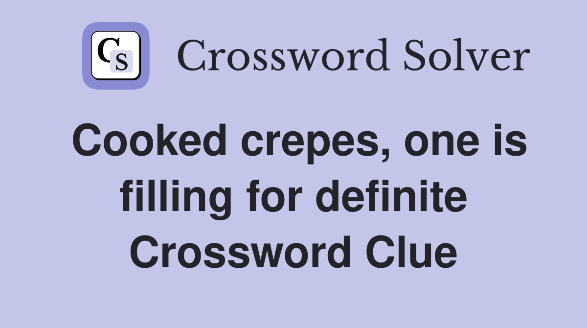 Cooked crepes, one is filling for definite Crossword Clue