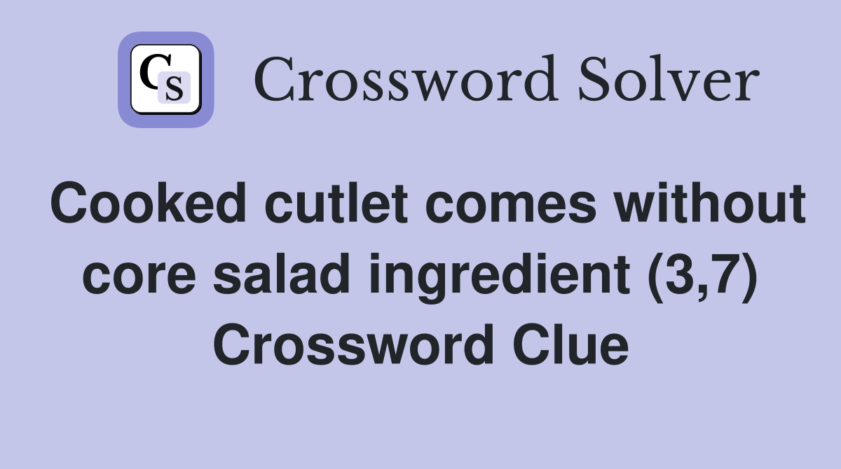 Cooked cutlet comes without core salad ingredient (3,7) Crossword Clue