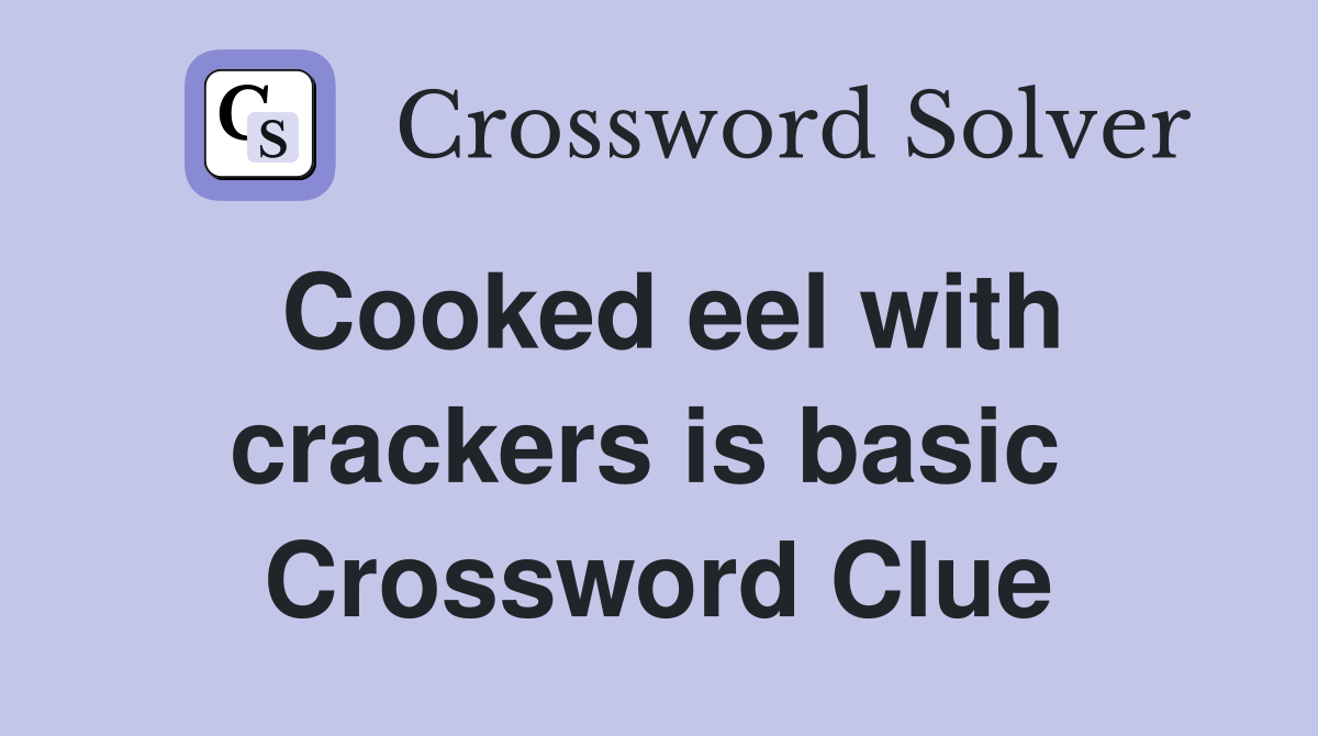 Cooked eel with crackers is basic  Crossword Clue