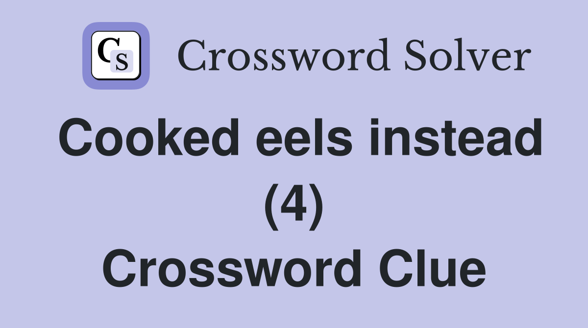Cooked eels instead (4) Crossword Clue