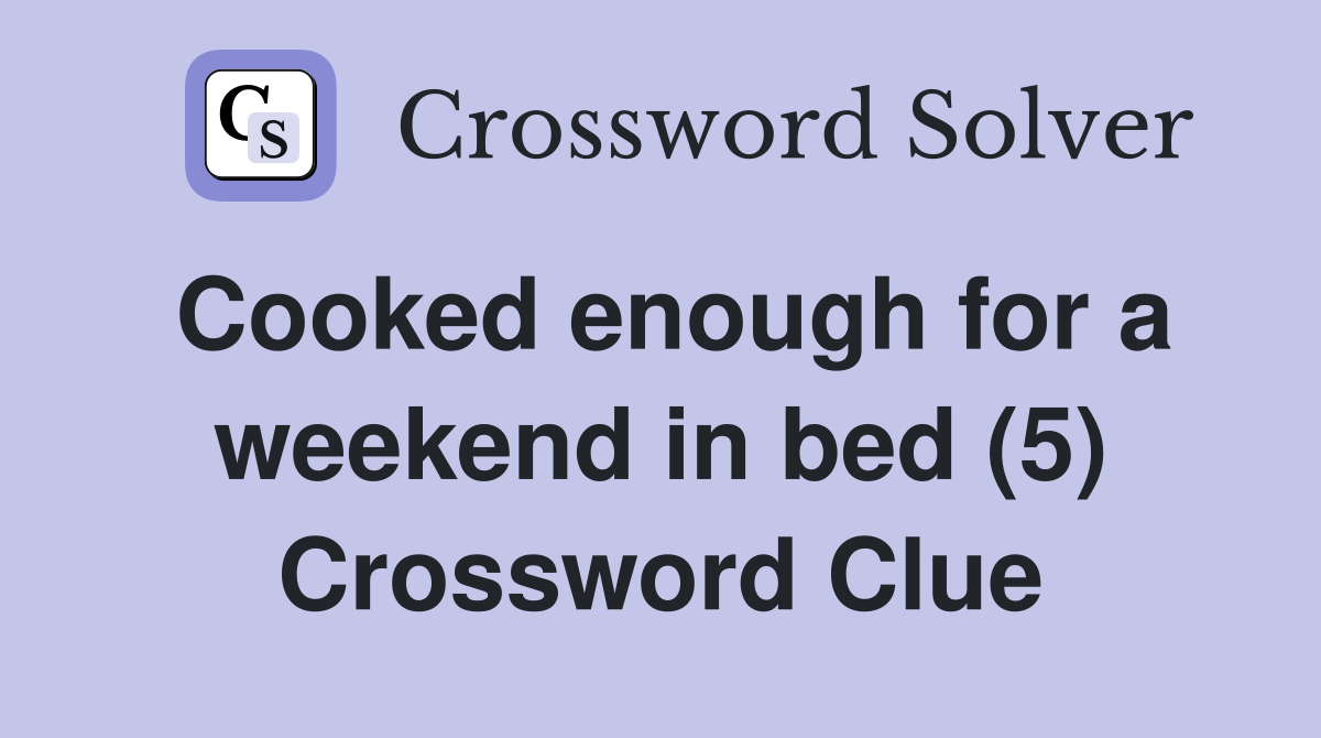 Cooked enough for a weekend in bed (5) Crossword Clue