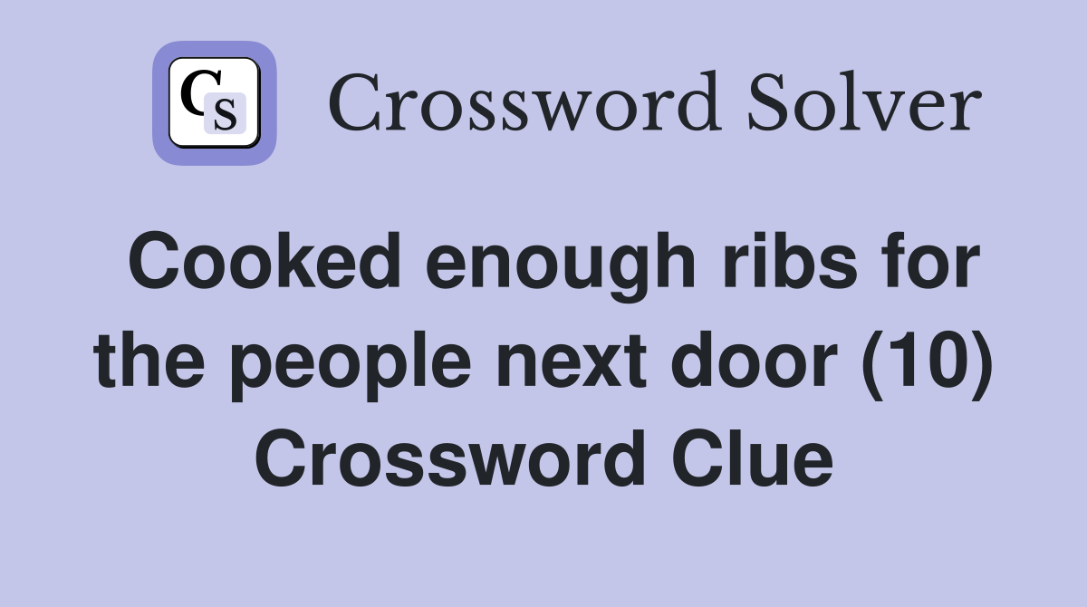 Cooked enough ribs for the people next door (10) Crossword Clue