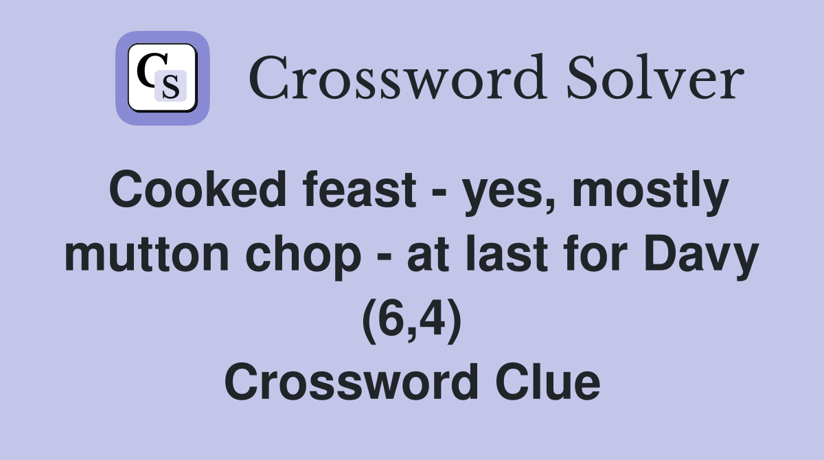 Cooked feast - yes, mostly mutton chop - at last for Davy (6,4) Crossword Clue