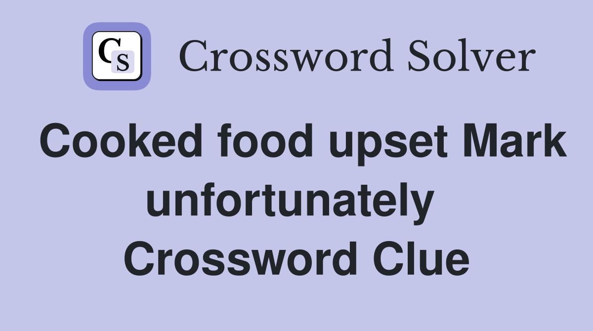 Cooked food upset Mark unfortunately  Crossword Clue