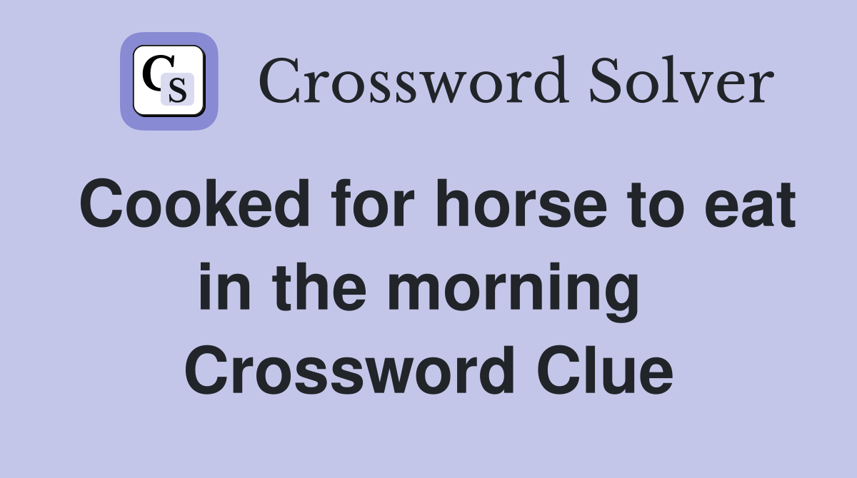 Cooked for horse to eat in the morning  Crossword Clue