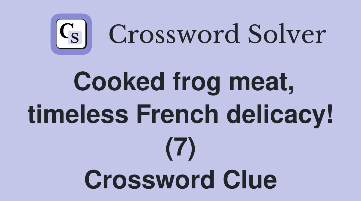 Cooked frog meat, timeless French delicacy! (7) Crossword Clue