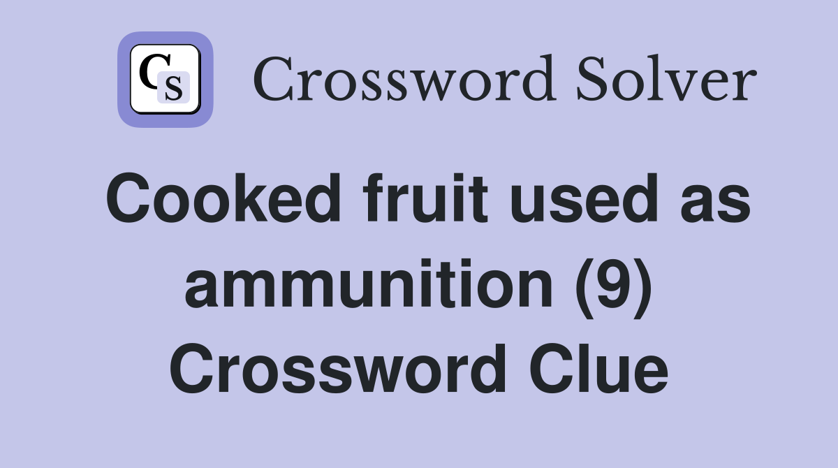 Cooked fruit used as ammunition (9) Crossword Clue