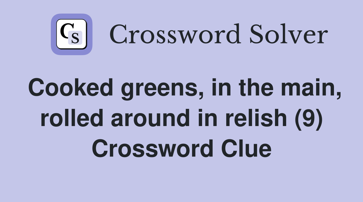 Cooked greens, in the main, rolled around in relish (9) Crossword Clue