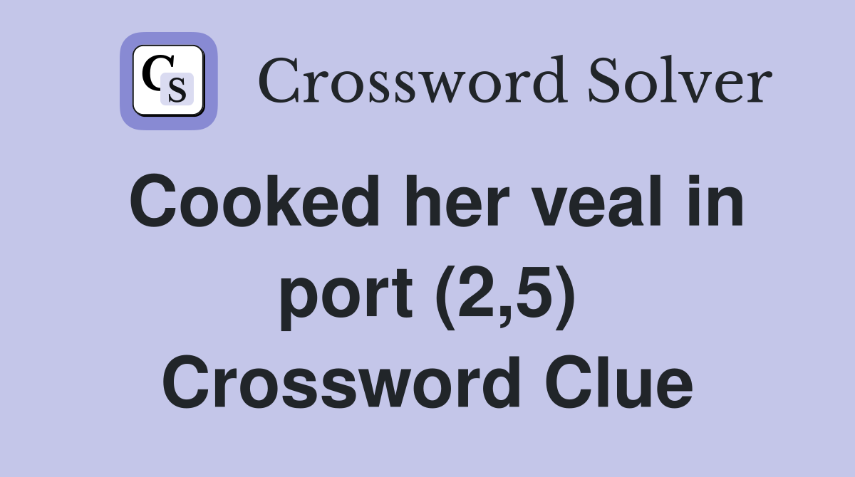 Cooked her veal in port (2,5) Crossword Clue