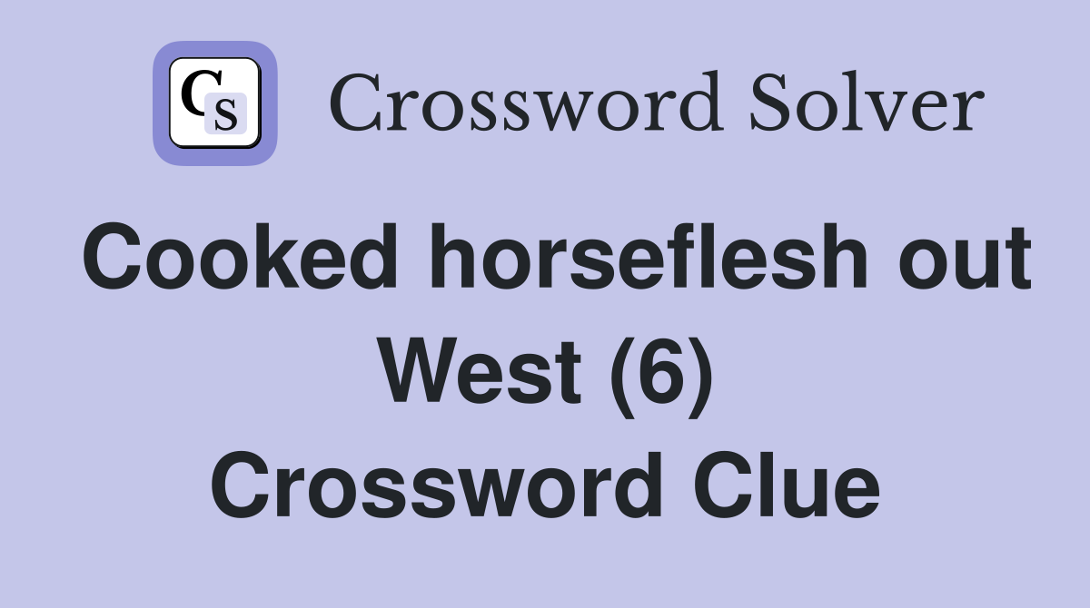 Cooked horseflesh out West (6) Crossword Clue