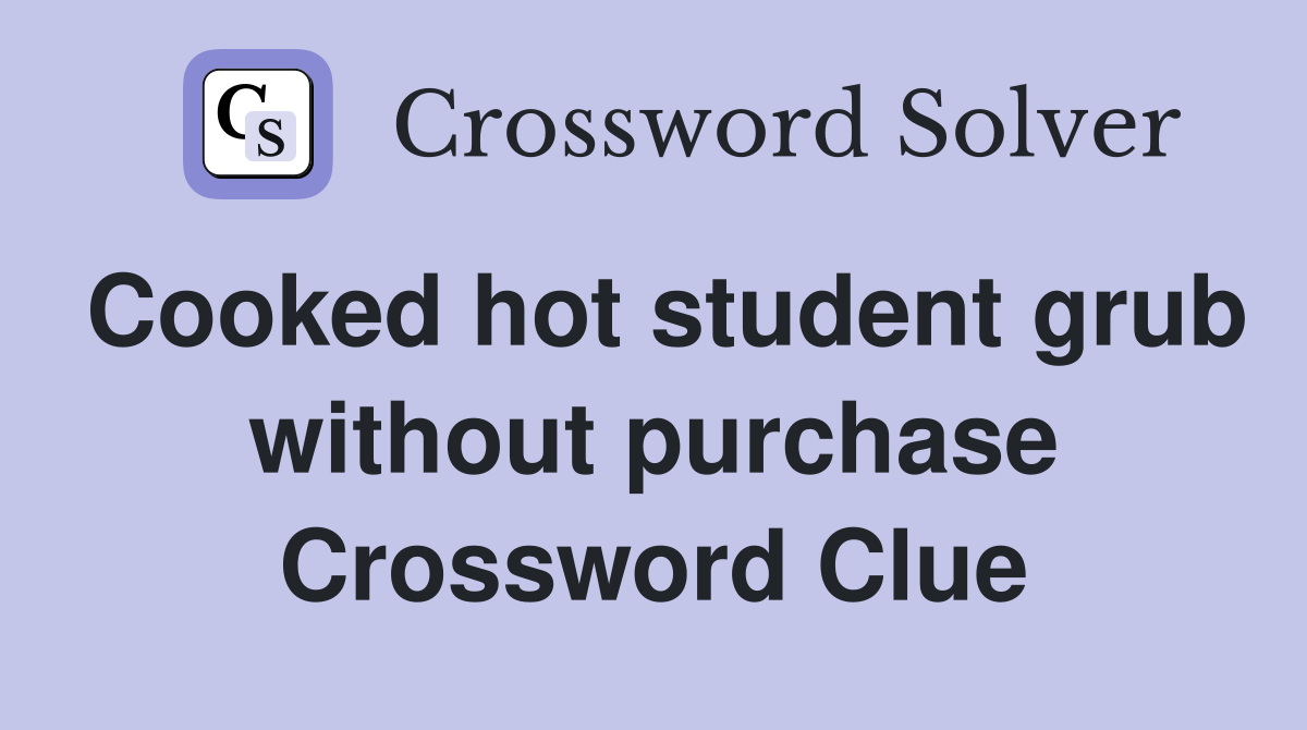 Cooked hot student grub without purchase Crossword Clue
