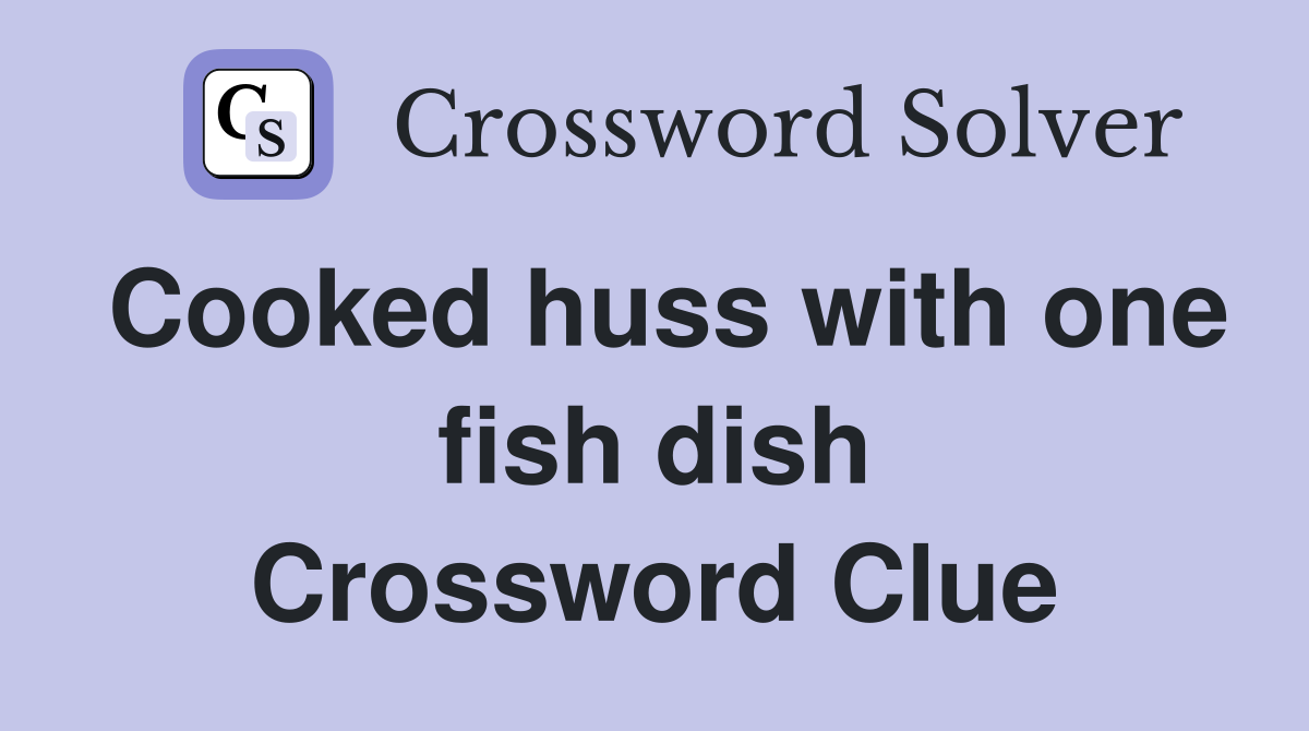 Cooked huss with one fish dish Crossword Clue