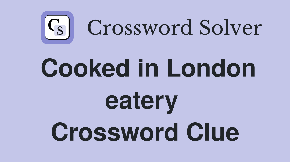 Cooked in London eatery  Crossword Clue