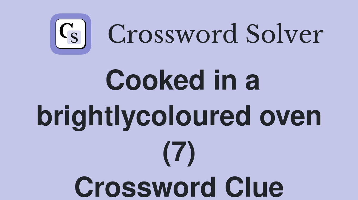 Cooked in a brightlycoloured oven (7) Crossword Clue