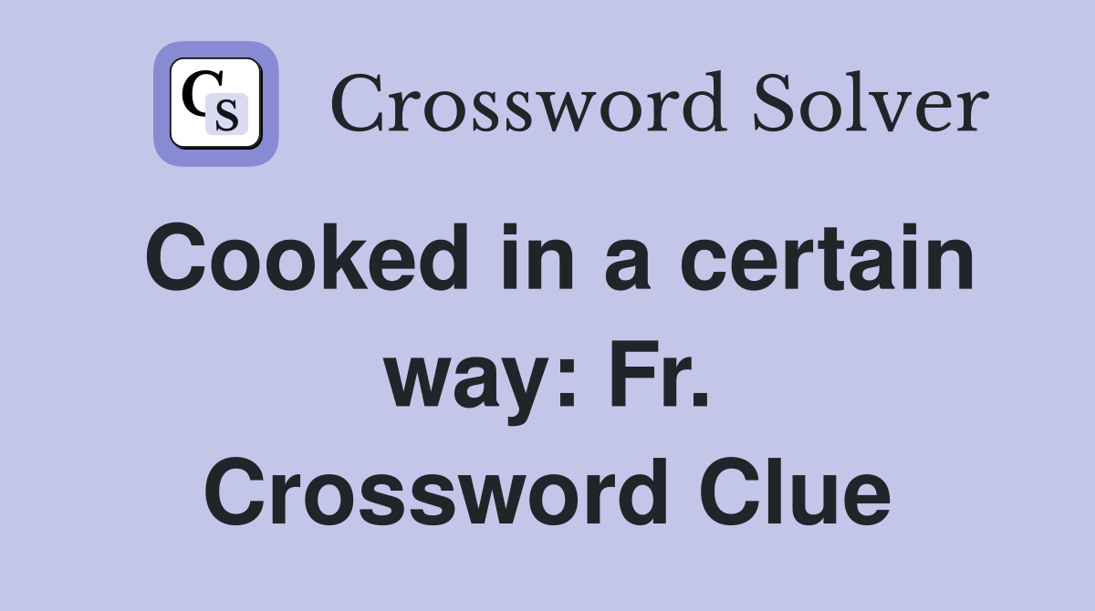Cooked in a certain way: Fr. Crossword Clue