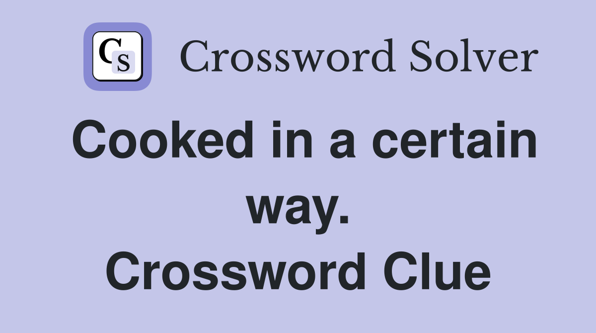 Cooked in a certain way. Crossword Clue