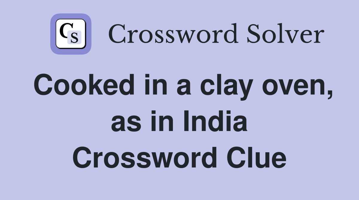 Cooked in a clay oven, as in India Crossword Clue