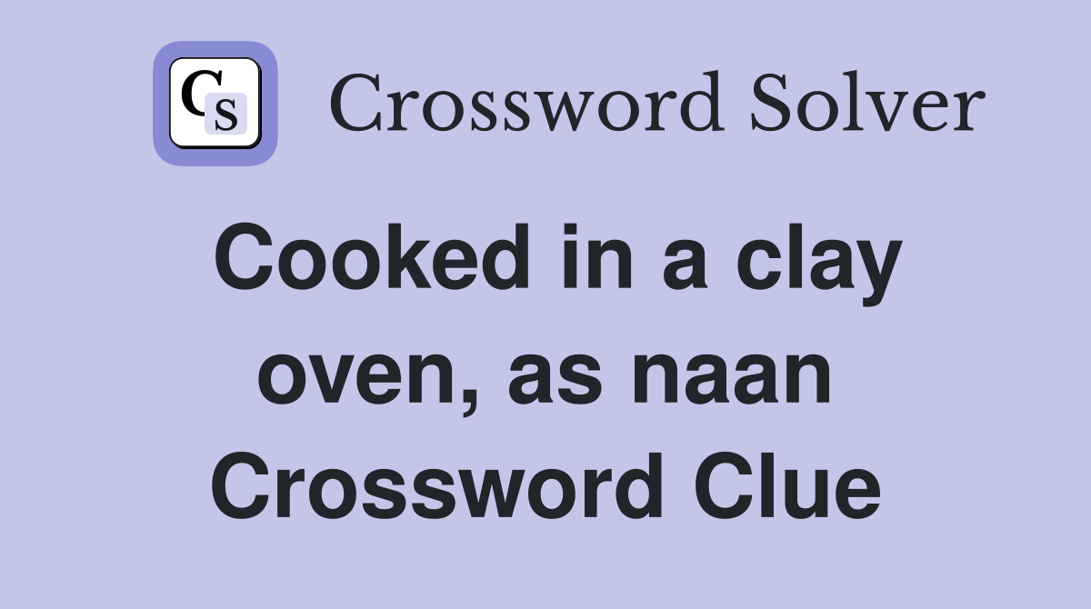 Cooked in a clay oven, as naan Crossword Clue