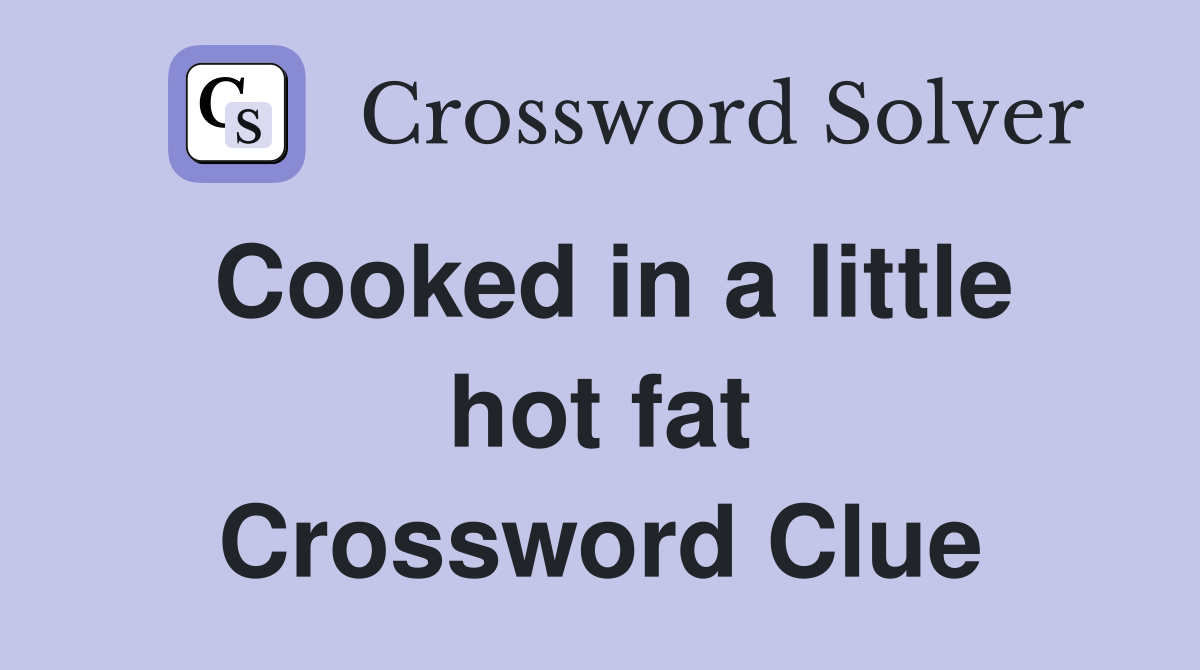 Cooked in a little hot fat Crossword Clue