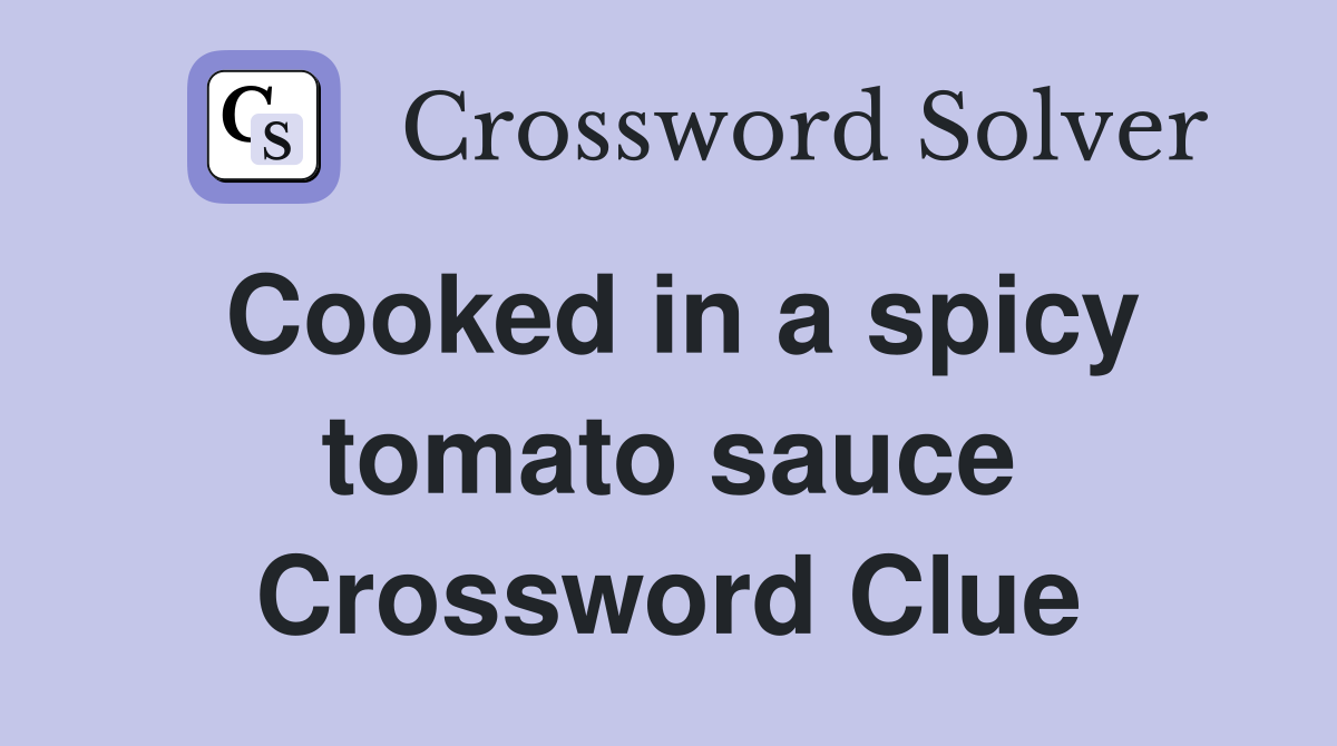 Cooked in a spicy tomato sauce Crossword Clue